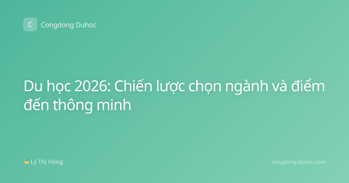 Du học 2026: Chiến lược chọn ngành và điểm đến thông minh