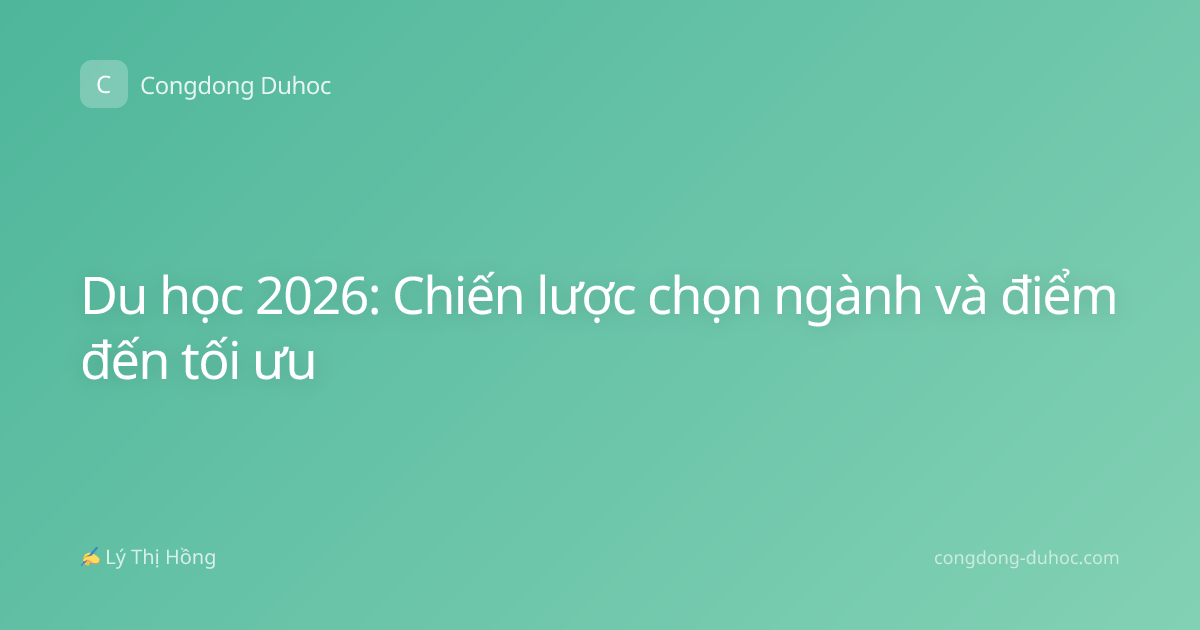 Du học 2026: Chiến lược chọn ngành và điểm đến tối ưu