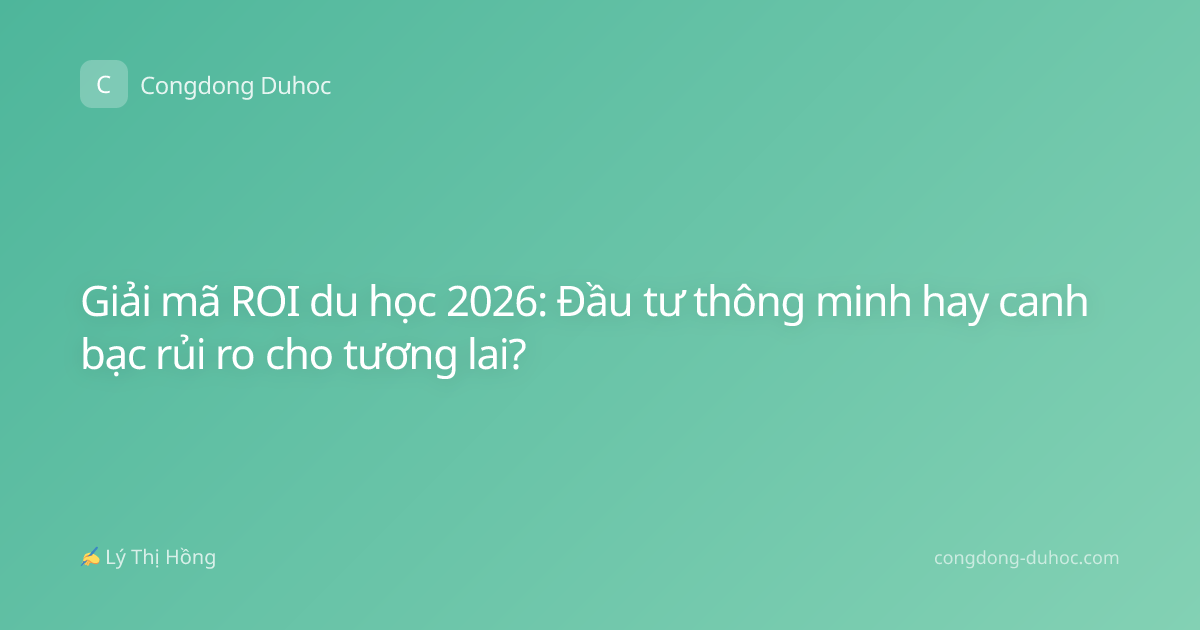 Giải mã ROI du học 2026: Đầu tư thông minh hay canh bạc rủi ro cho tương lai?