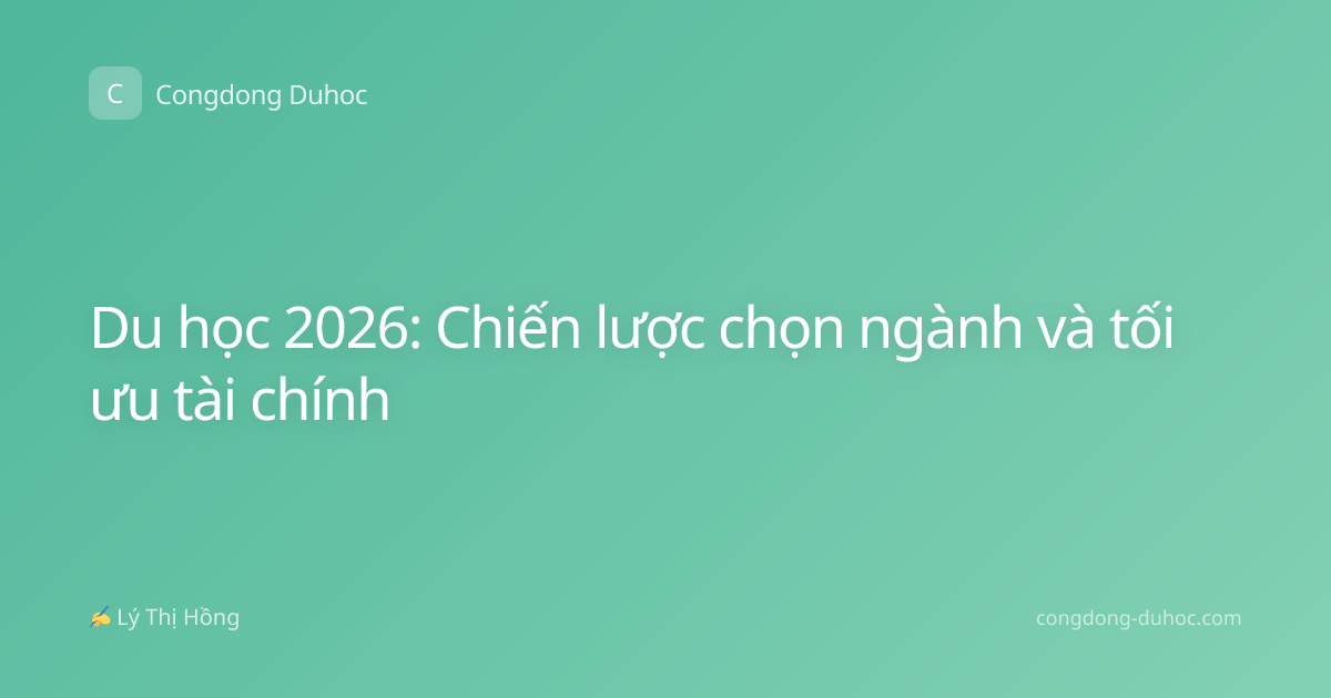 Du học 2026: Chiến lược chọn ngành và tối ưu tài chính