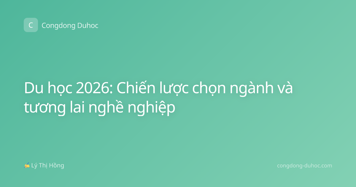 Du học 2026: Chiến lược chọn ngành và tương lai nghề nghiệp