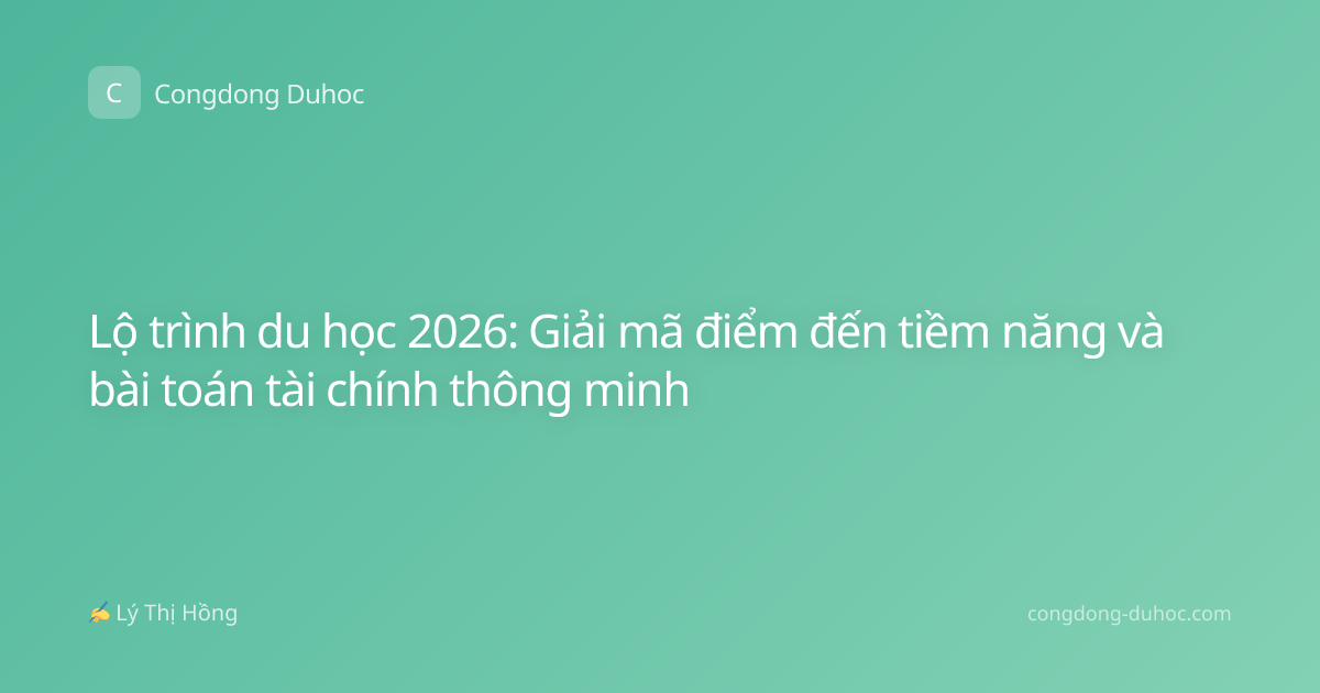 Lộ trình du học 2026: Giải mã điểm đến tiềm năng và bài toán tài chính thông minh