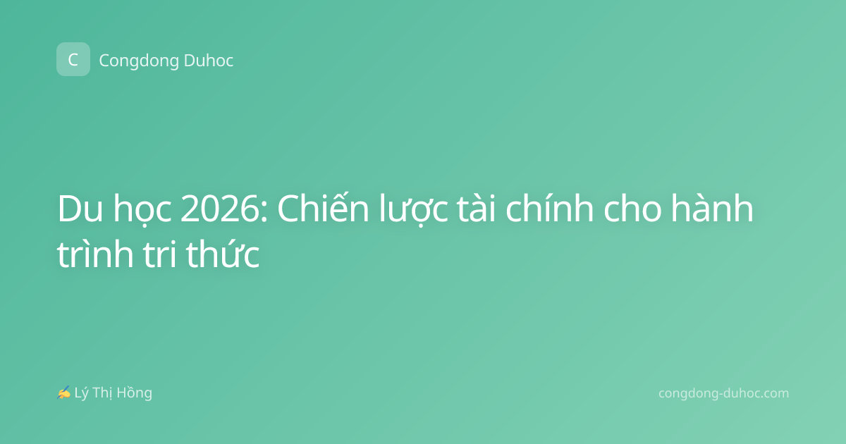 Du học 2026: Chiến lược tài chính cho hành trình tri thức