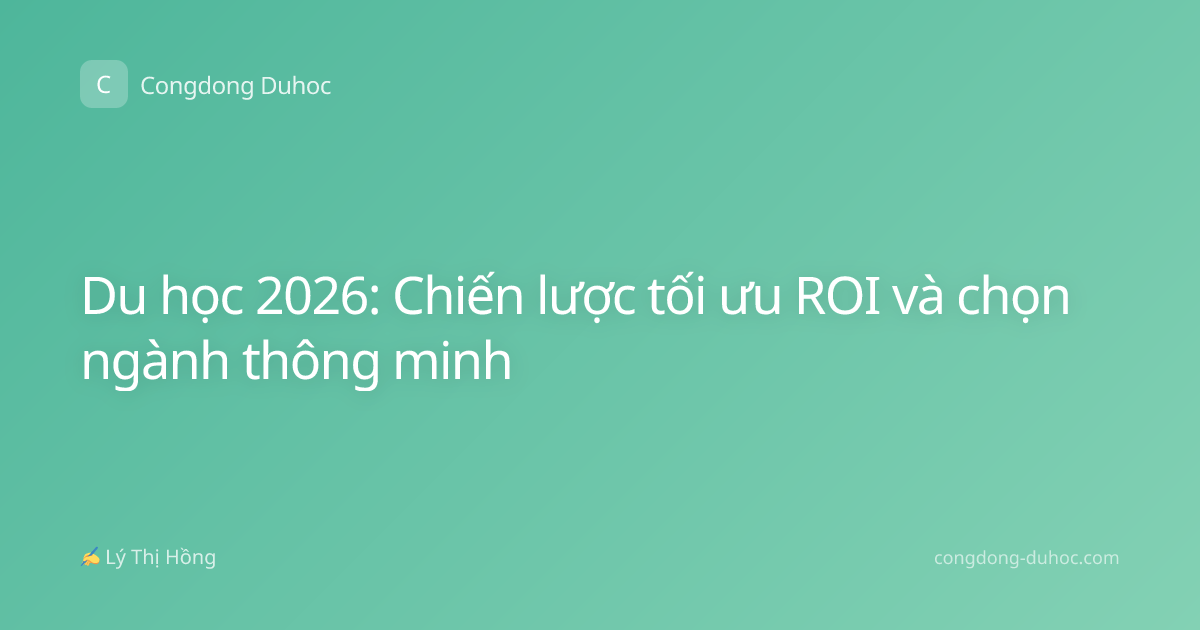 Du học 2026: Chiến lược tối ưu ROI và chọn ngành thông minh