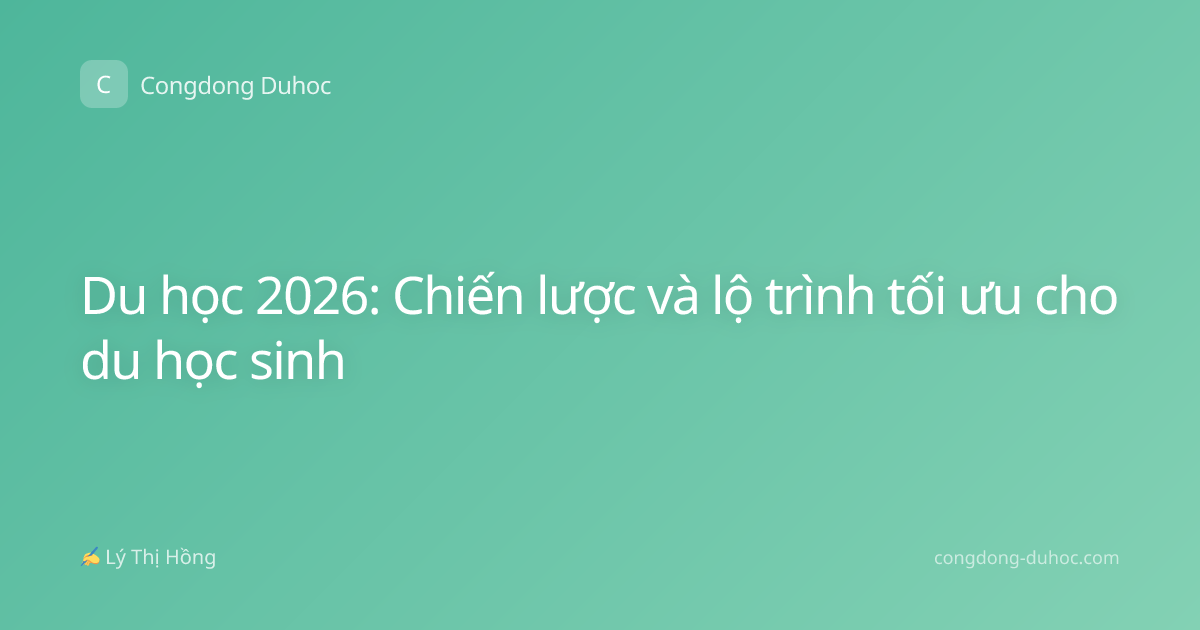 Du học 2026: Chiến lược và lộ trình tối ưu cho du học sinh