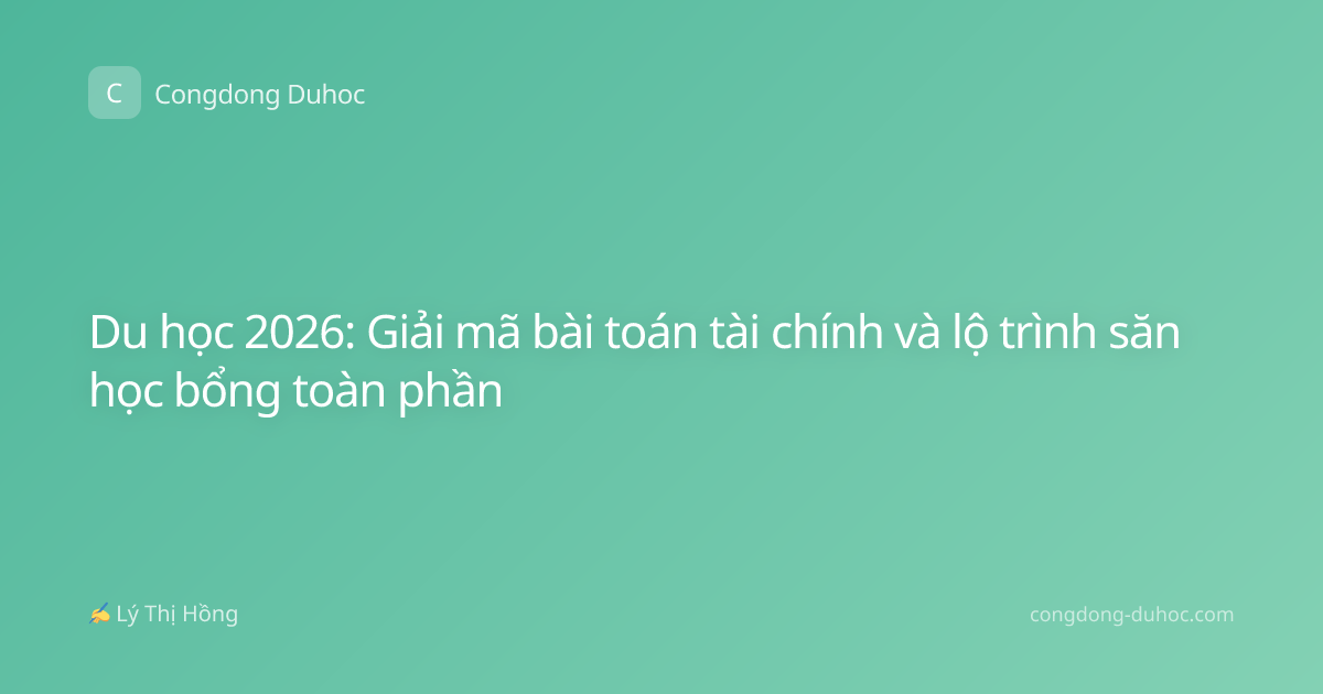 Du học 2026: Giải mã bài toán tài chính và lộ trình săn học bổng toàn phần