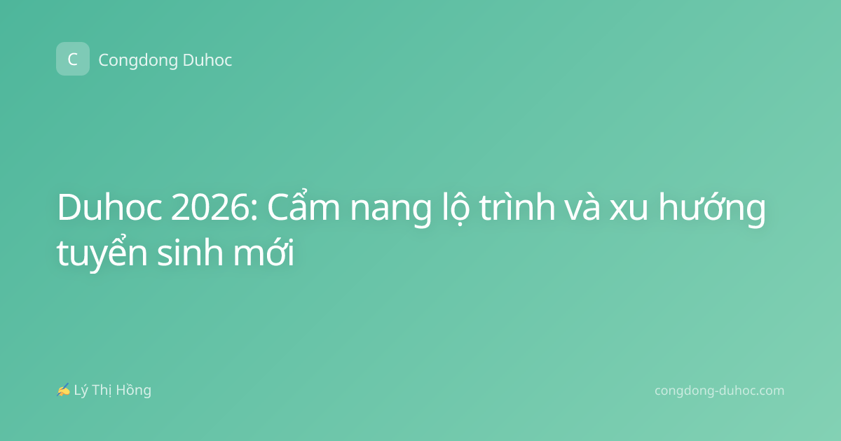 Duhoc 2026: Cẩm nang lộ trình và xu hướng tuyển sinh mới