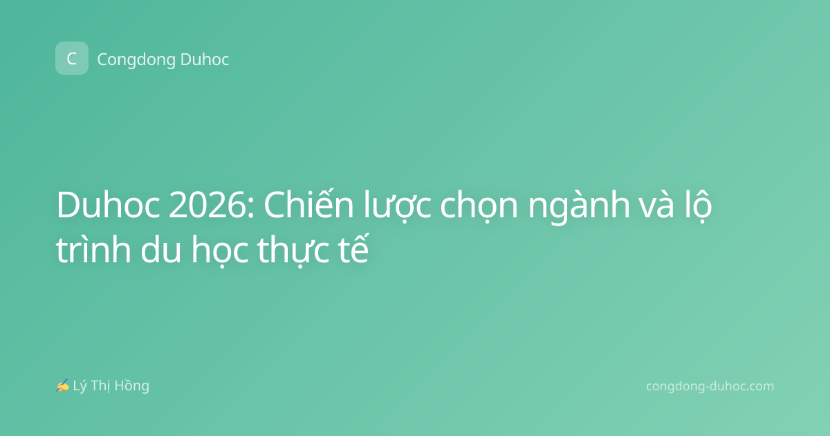 Duhoc 2026: Chiến lược chọn ngành và lộ trình du học thực tế