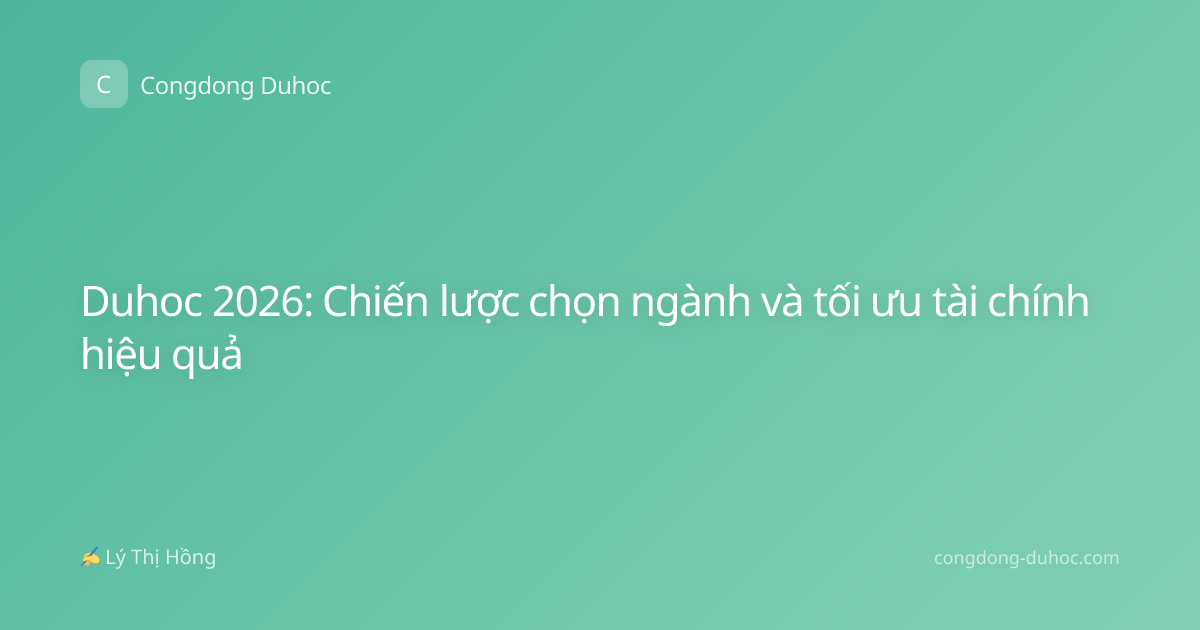 Duhoc 2026: Chiến lược chọn ngành và tối ưu tài chính hiệu quả