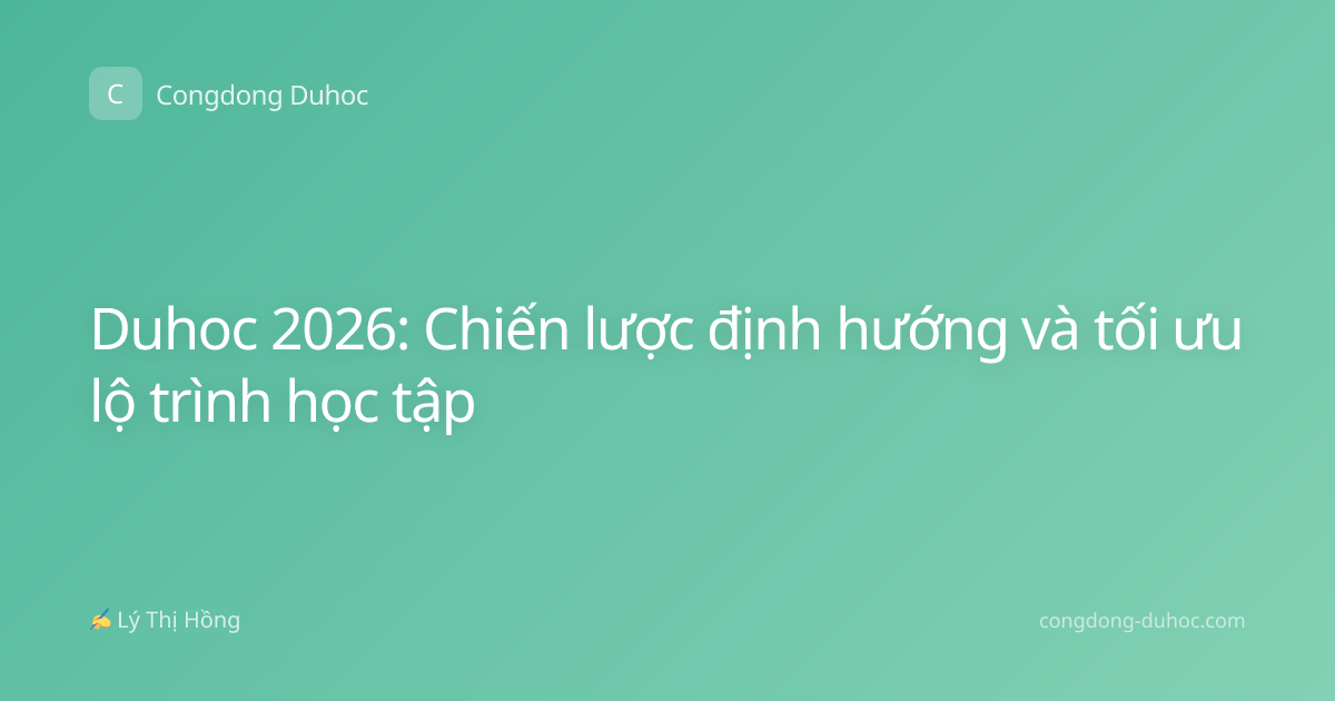 Duhoc 2026: Chiến lược định hướng và tối ưu lộ trình học tập
