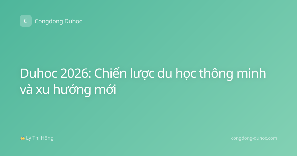 Duhoc 2026: Chiến lược du học thông minh và xu hướng mới