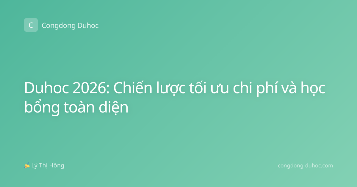 Duhoc 2026: Chiến lược tối ưu chi phí và học bổng toàn diện