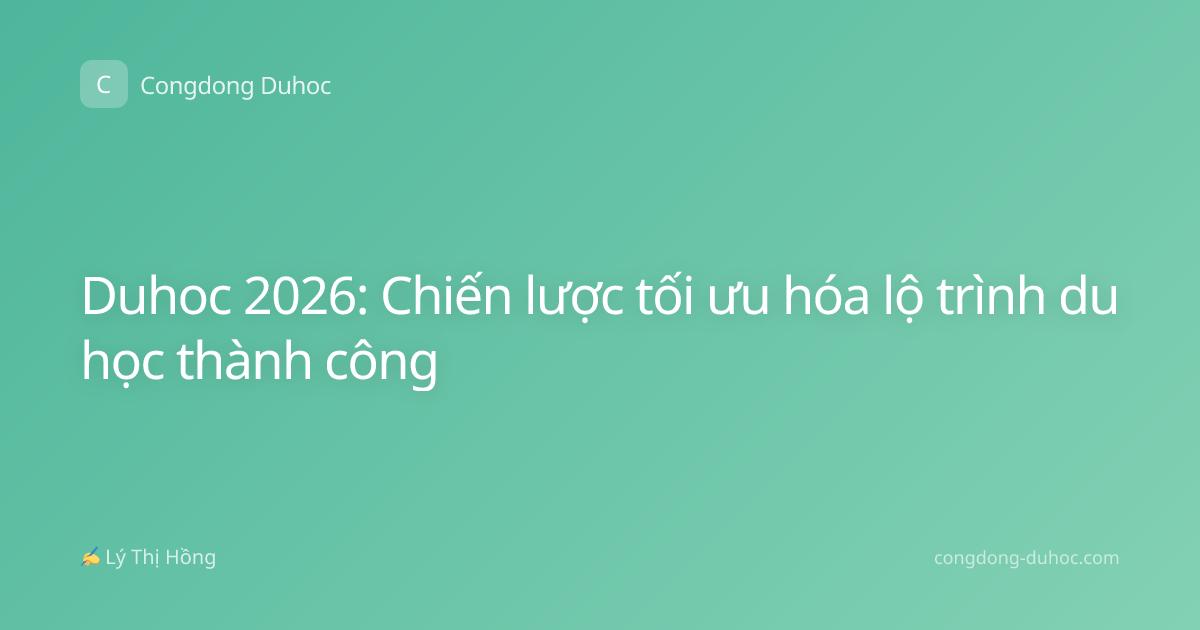 Duhoc 2026: Chiến lược tối ưu hóa lộ trình du học thành công