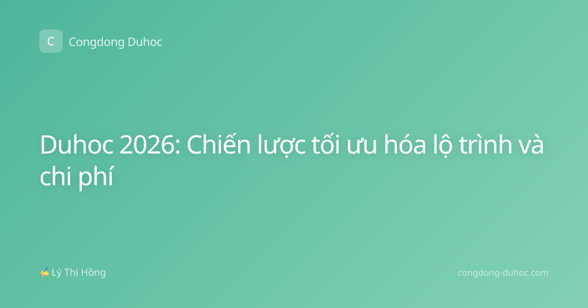 Duhoc 2026: Chiến lược tối ưu hóa lộ trình và chi phí