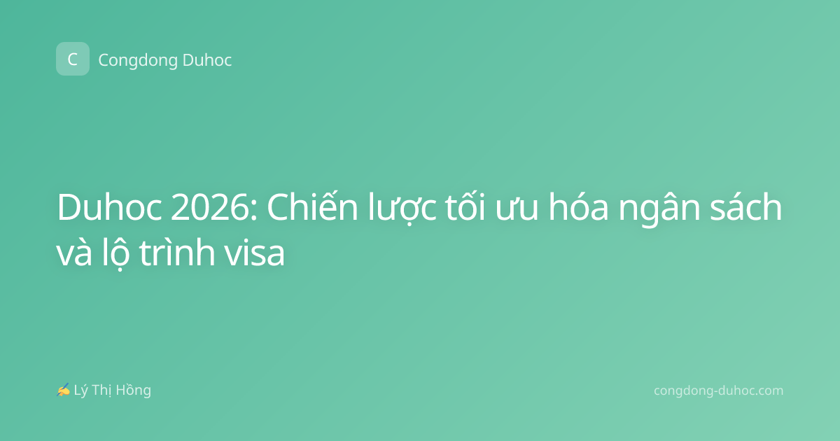 Duhoc 2026: Chiến lược tối ưu hóa ngân sách và lộ trình visa
