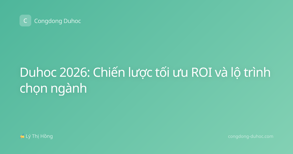 Duhoc 2026: Chiến lược tối ưu ROI và lộ trình chọn ngành