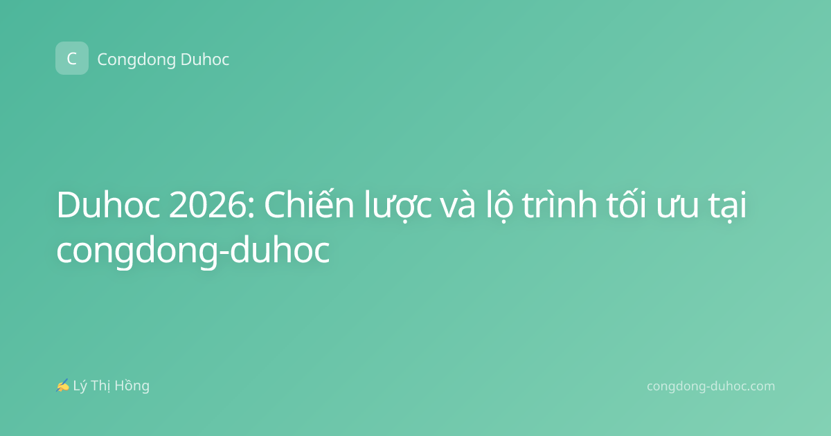 Duhoc 2026: Chiến lược và lộ trình tối ưu tại congdong-duhoc