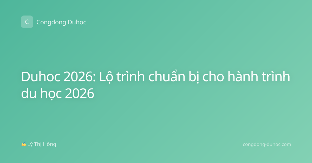 Duhoc 2026: Lộ trình chuẩn bị cho hành trình du học 2026