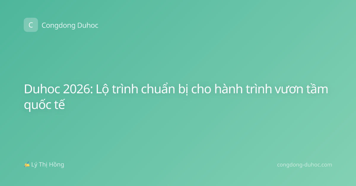 Duhoc 2026: Lộ trình chuẩn bị cho hành trình vươn tầm quốc tế