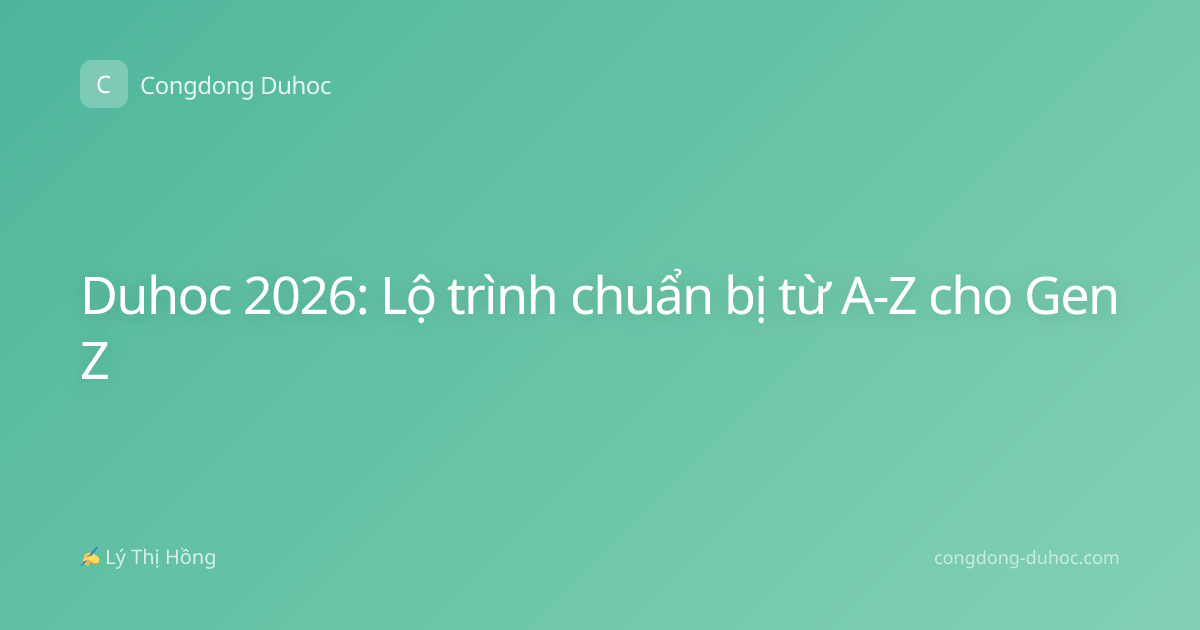 Duhoc 2026: Lộ trình chuẩn bị từ A-Z cho Gen Z