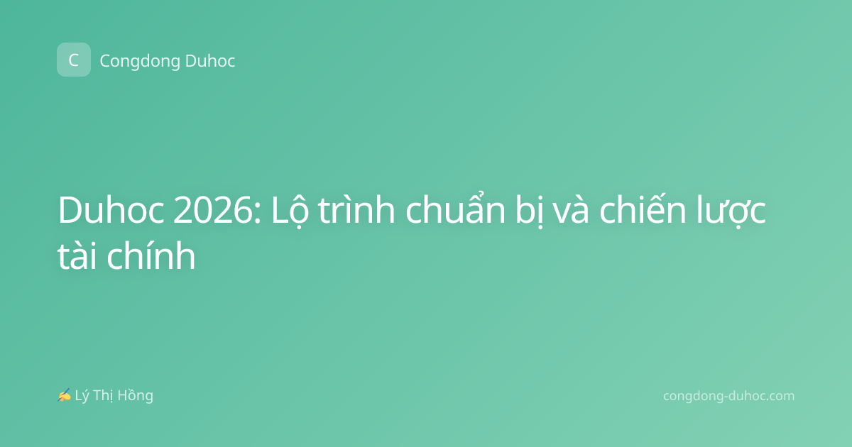 Duhoc 2026: Lộ trình chuẩn bị và chiến lược tài chính