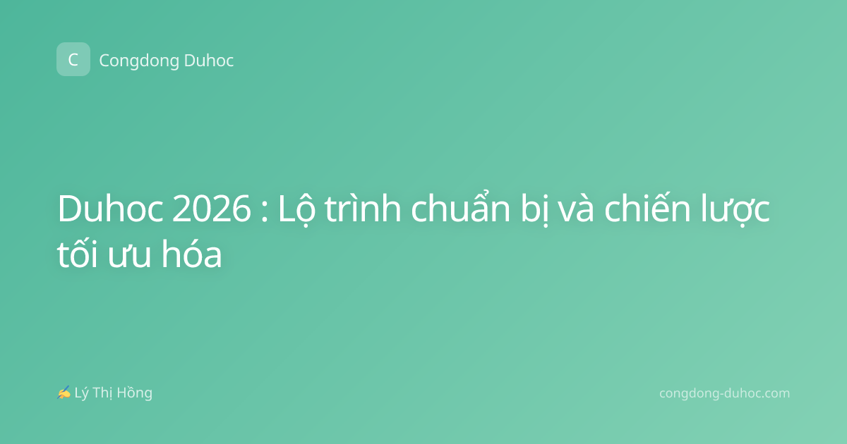 Duhoc 2026 : Lộ trình chuẩn bị và chiến lược tối ưu hóa