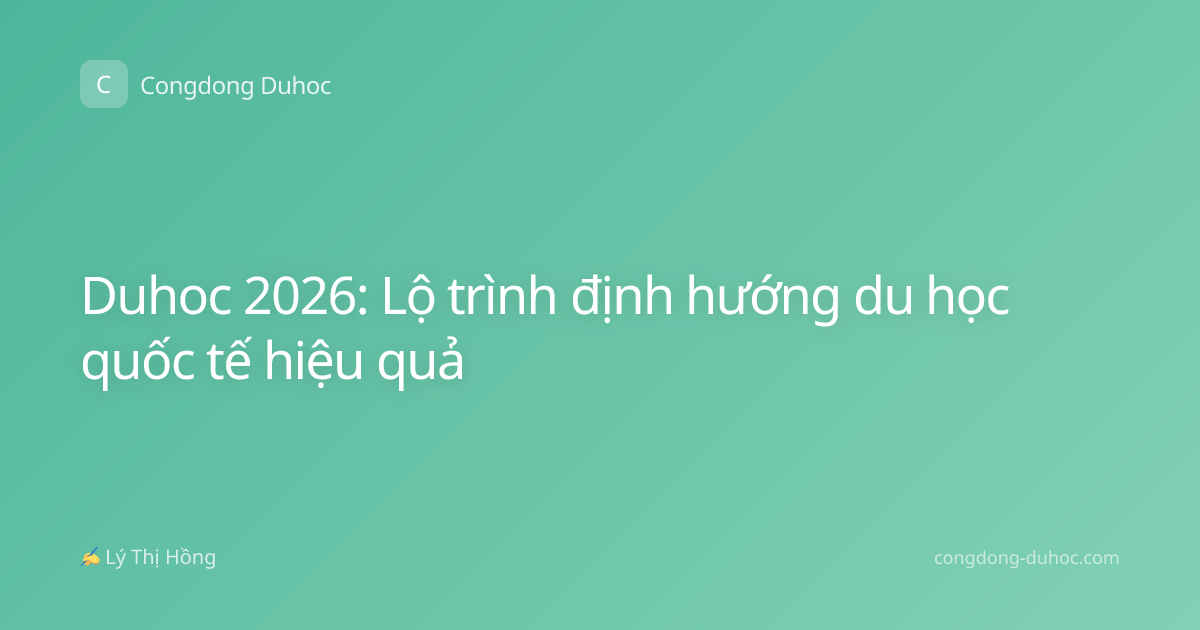 Duhoc 2026: Lộ trình định hướng du học quốc tế hiệu quả