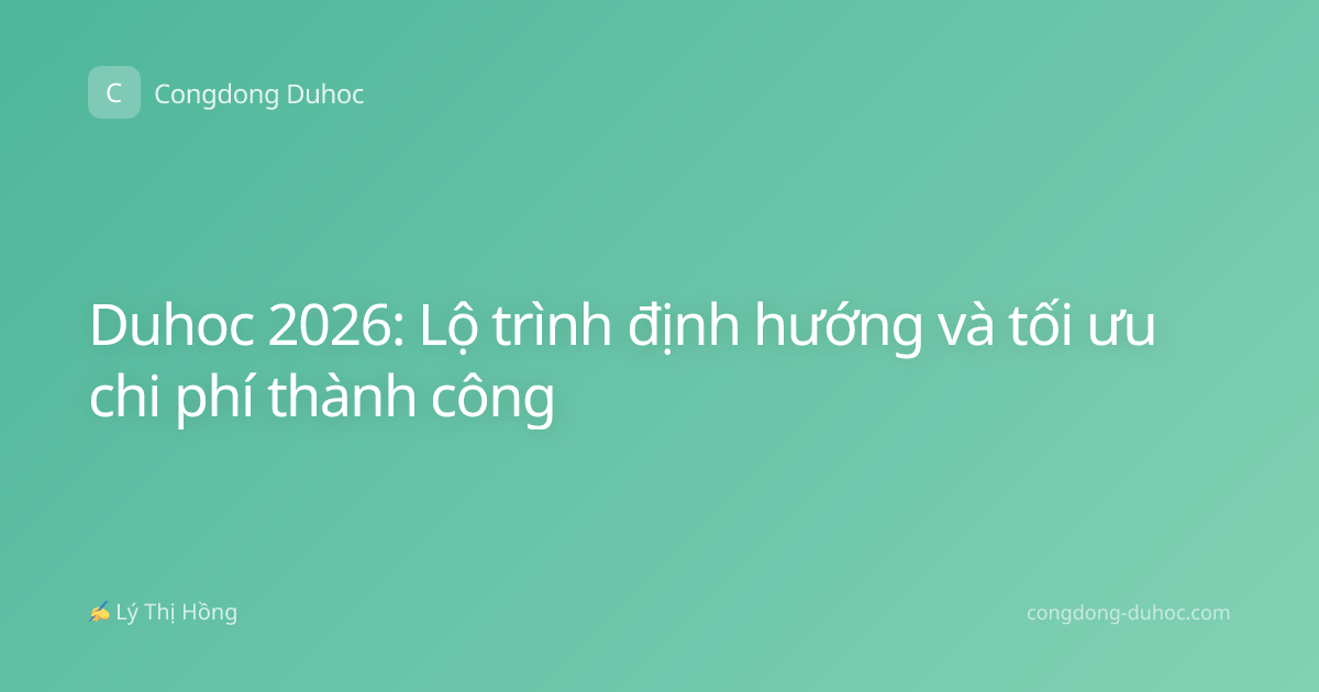 Duhoc 2026: Lộ trình định hướng và tối ưu chi phí thành công