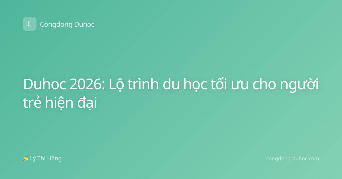 Duhoc 2026: Lộ trình du học tối ưu cho người trẻ hiện đại