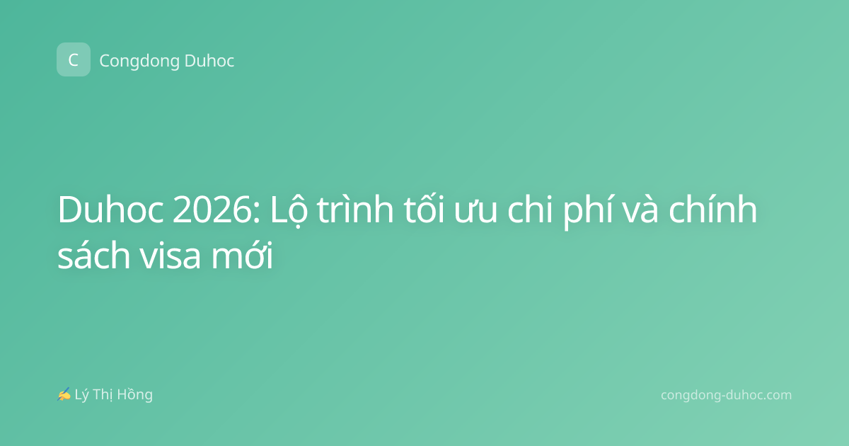 Duhoc 2026: Lộ trình tối ưu chi phí và chính sách visa mới