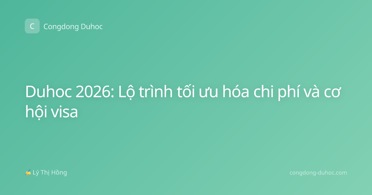 Duhoc 2026: Lộ trình tối ưu hóa chi phí và cơ hội visa
