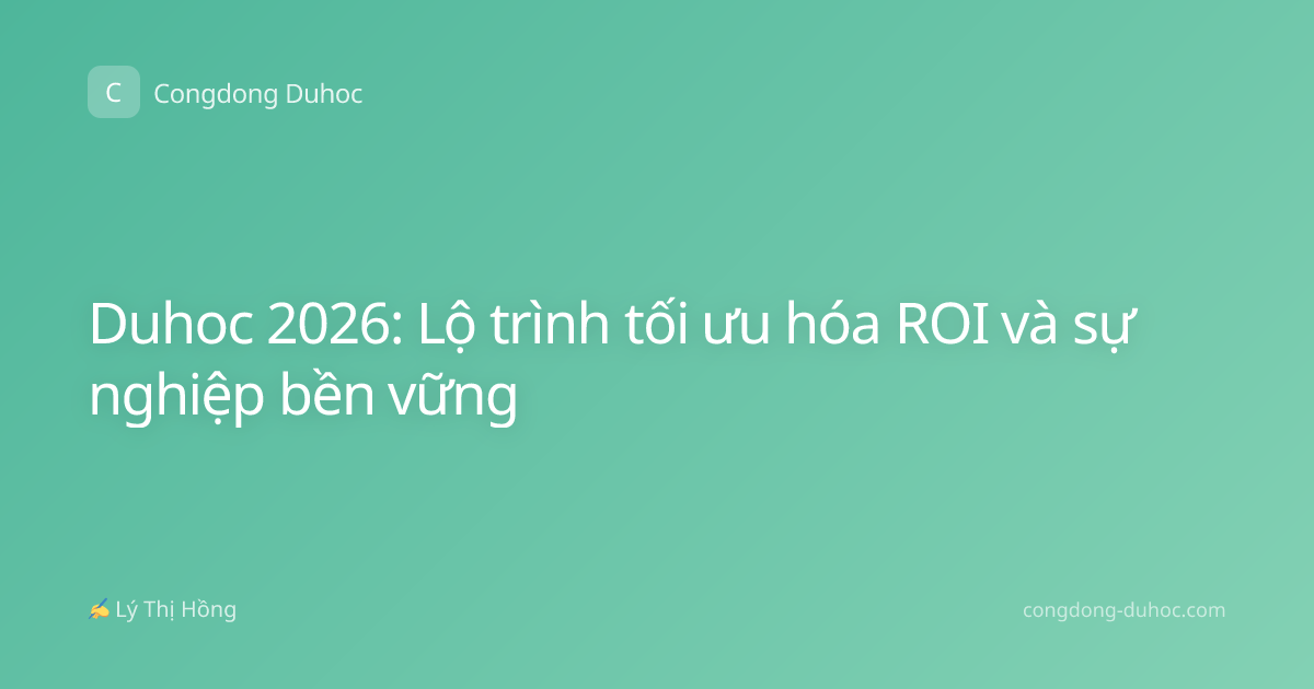 Duhoc 2026: Lộ trình tối ưu hóa ROI và sự nghiệp bền vững