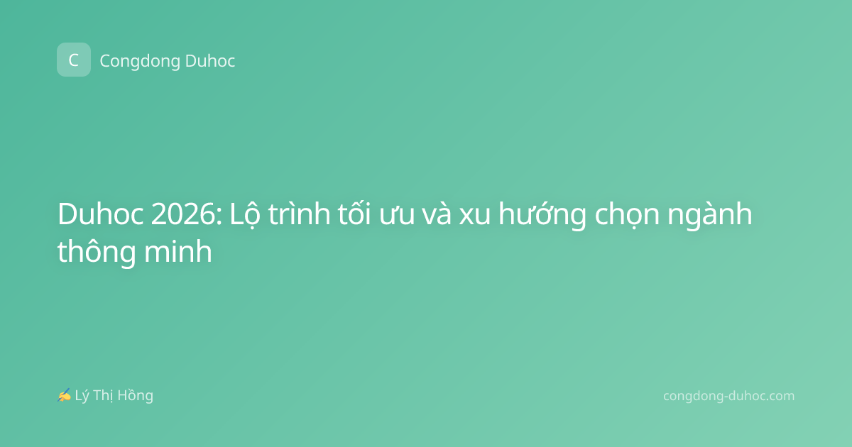 Duhoc 2026: Lộ trình tối ưu và xu hướng chọn ngành thông minh