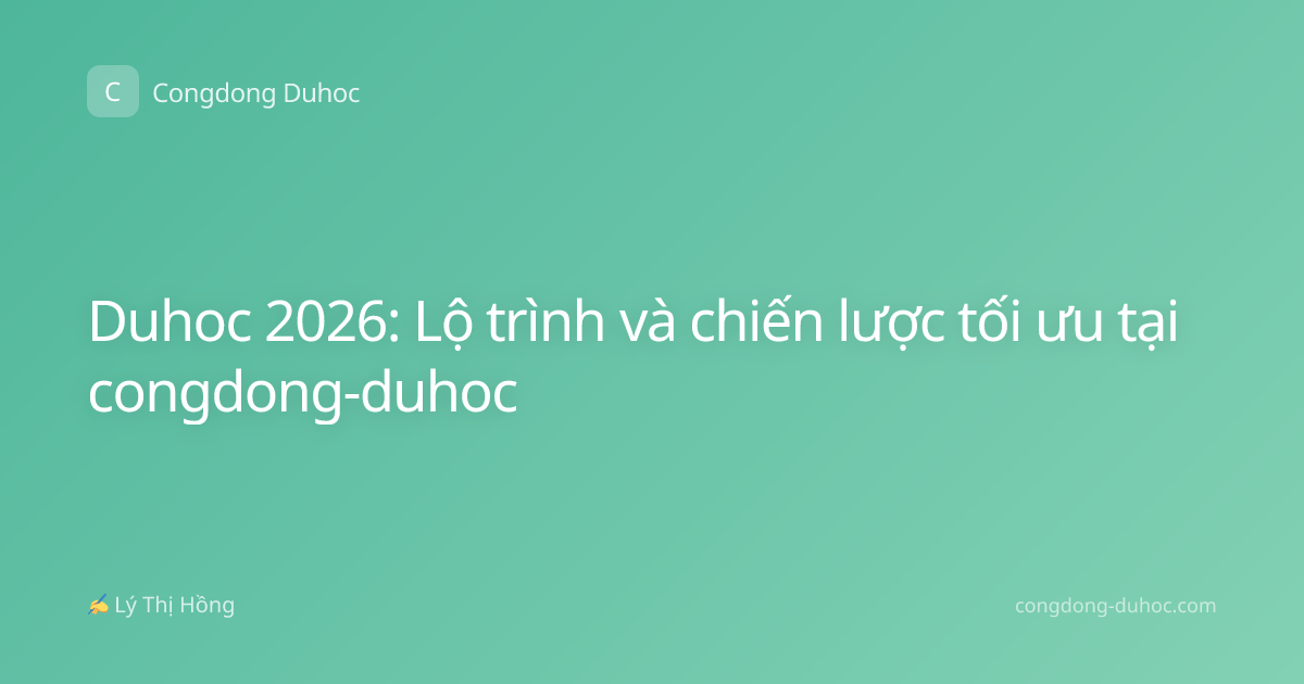 Duhoc 2026: Lộ trình và chiến lược tối ưu tại congdong-duhoc