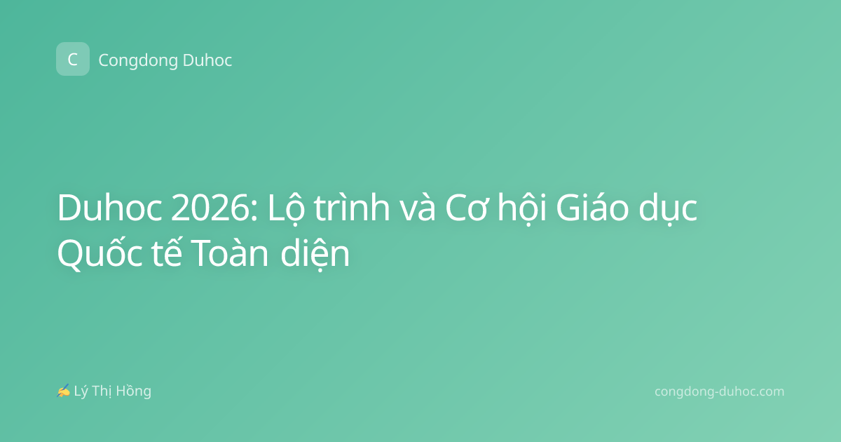 Duhoc 2026: Lộ trình và Cơ hội Giáo dục Quốc tế Toàn diện