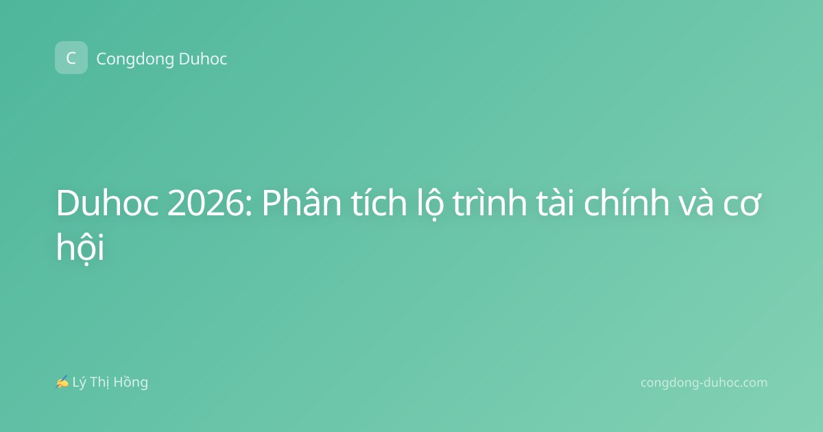Duhoc 2026: Phân tích lộ trình tài chính và cơ hội