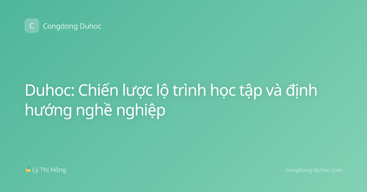 Duhoc: Chiến lược lộ trình học tập và định hướng nghề nghiệp