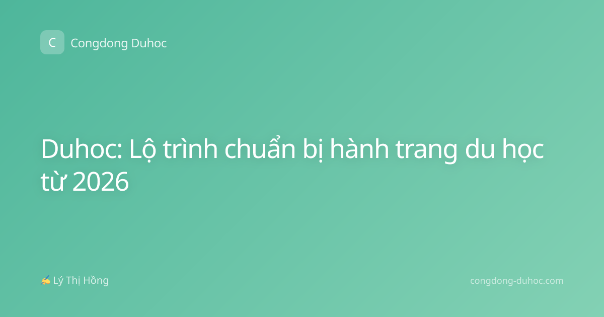 Duhoc: Lộ trình chuẩn bị hành trang du học từ 2026