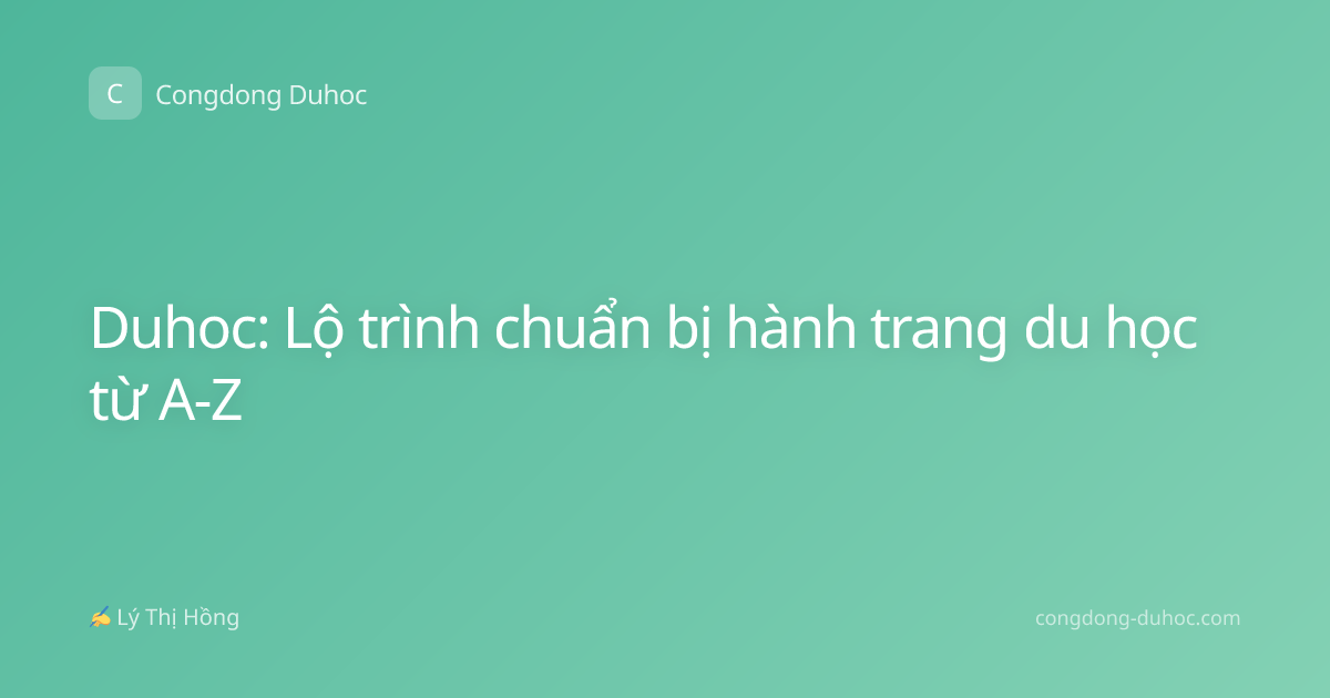 Duhoc: Lộ trình chuẩn bị hành trang du học từ A-Z