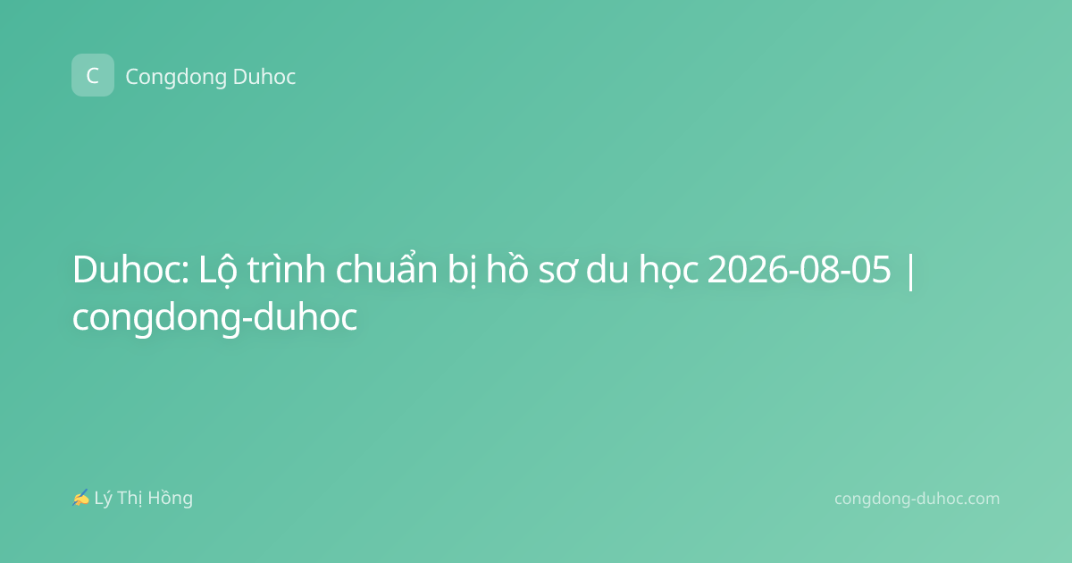 Duhoc: Lộ trình chuẩn bị hồ sơ du học 2026-08-05 | congdong-duhoc