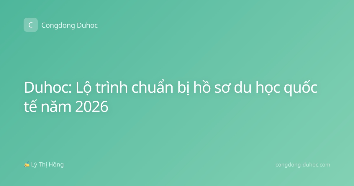 Duhoc: Lộ trình chuẩn bị hồ sơ du học quốc tế năm 2026