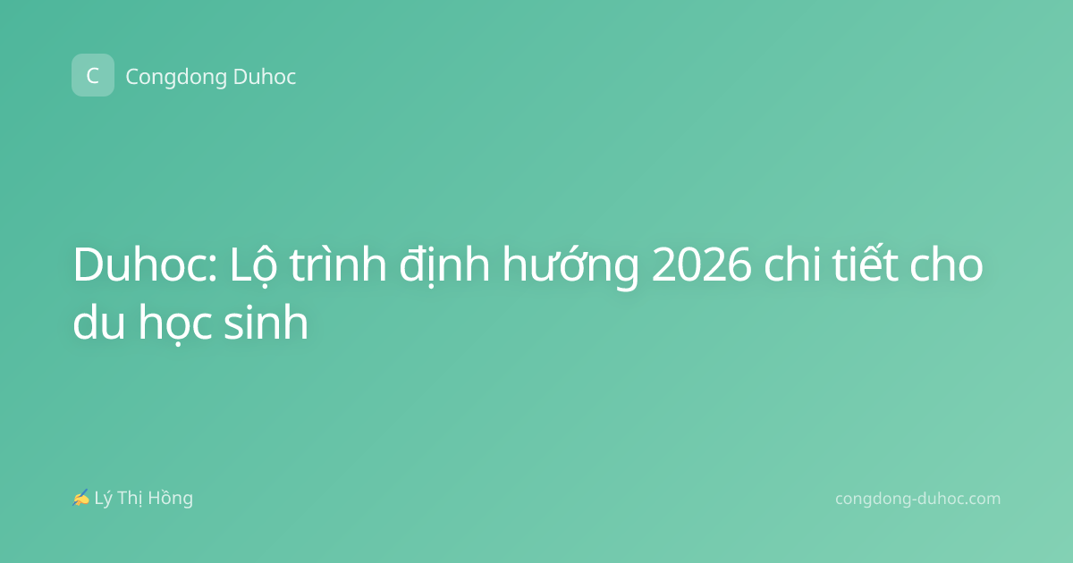 Duhoc: Lộ trình định hướng 2026 chi tiết cho du học sinh