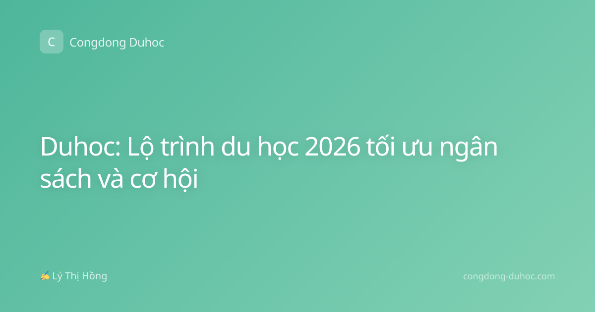 Duhoc: Lộ trình du học 2026 tối ưu ngân sách và cơ hội