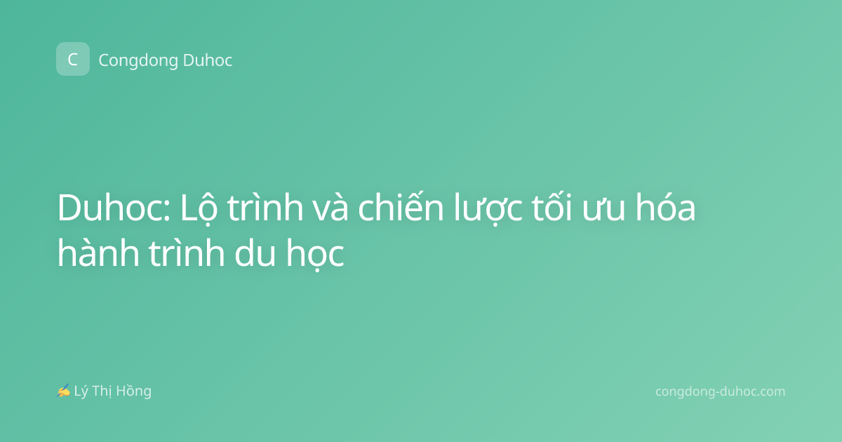 Duhoc: Lộ trình và chiến lược tối ưu hóa hành trình du học