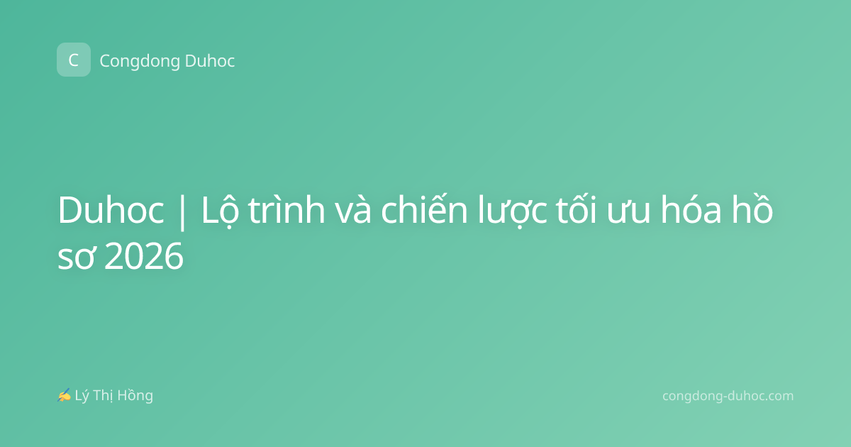 Duhoc | Lộ trình và chiến lược tối ưu hóa hồ sơ 2026