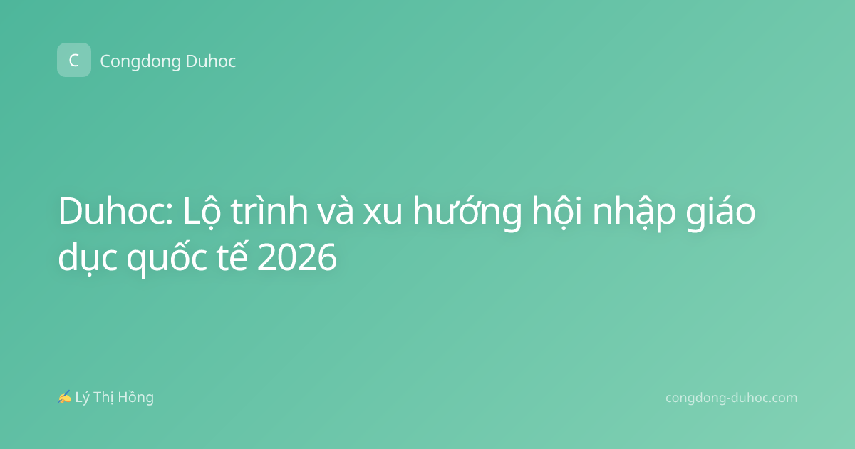 Duhoc: Lộ trình và xu hướng hội nhập giáo dục quốc tế 2026