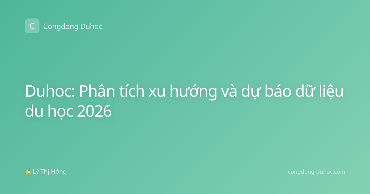 Duhoc: Phân tích xu hướng và dự báo dữ liệu du học 2026