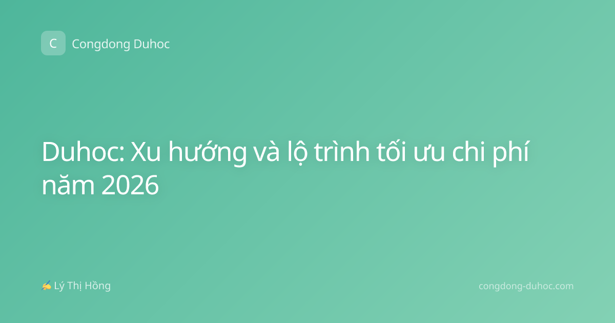 Duhoc: Xu hướng và lộ trình tối ưu chi phí năm 2026